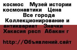 1.1) космос : Музей истории космонавтики › Цена ­ 49 - Все города Коллекционирование и антиквариат » Значки   . Хакасия респ.,Абакан г.